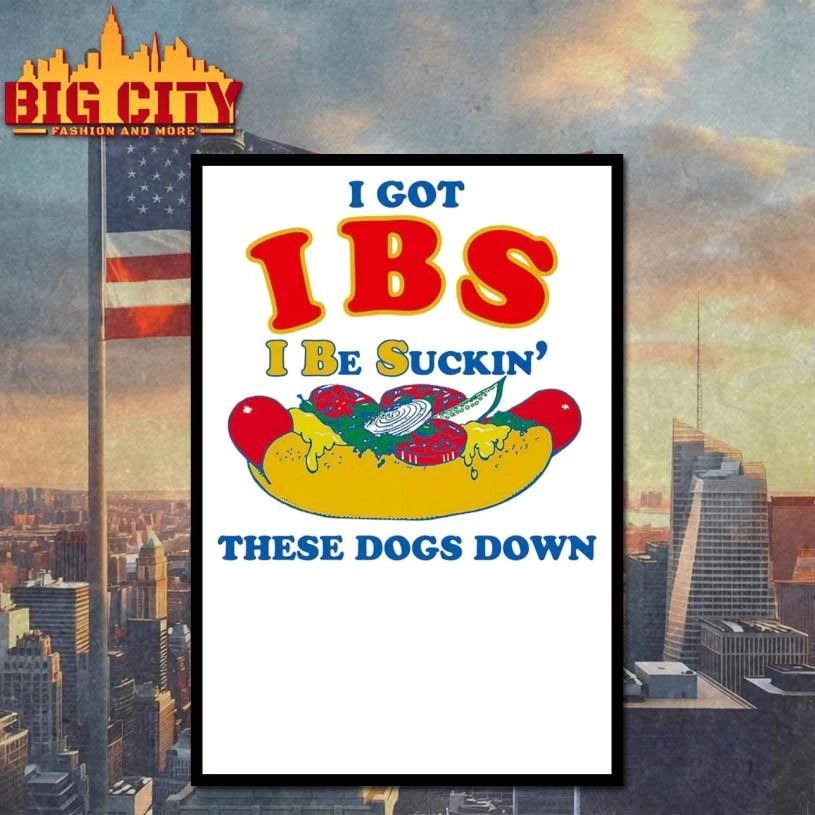 I Got IBS (I Be Suckin’ These Dogs Down) Hotdog Shirt