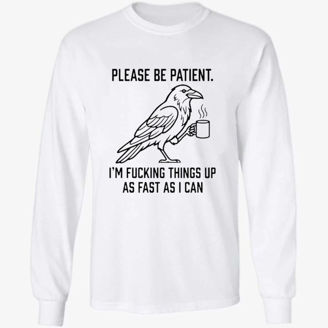 Crow Please Be Patient I’m Fucking Things Up As Fast As I Can Shirt