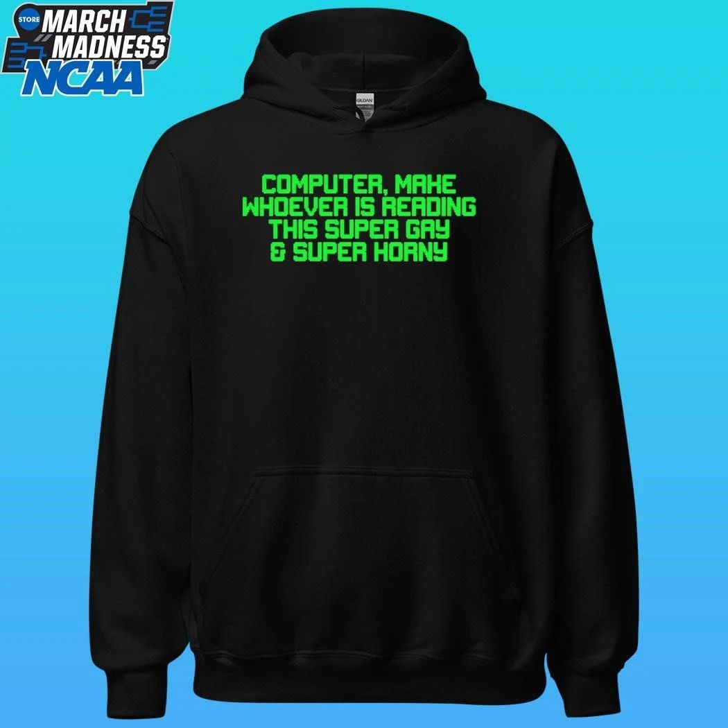 Computer Make Whoever Is Reading This Super Gay And Super Horny Shirt