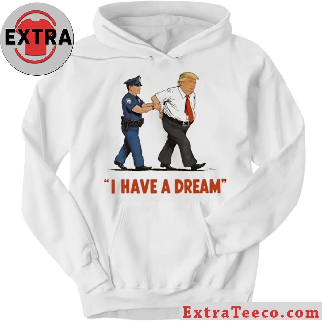 I Have A Dream Trump Arrest Shirt
