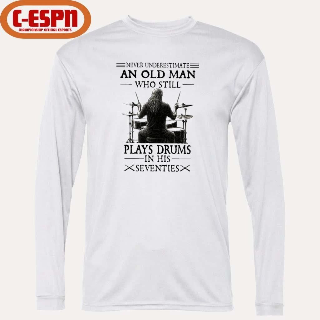 Never Underestimate And Old Man Who Still Plays Drums In His Seventies T-Shirt