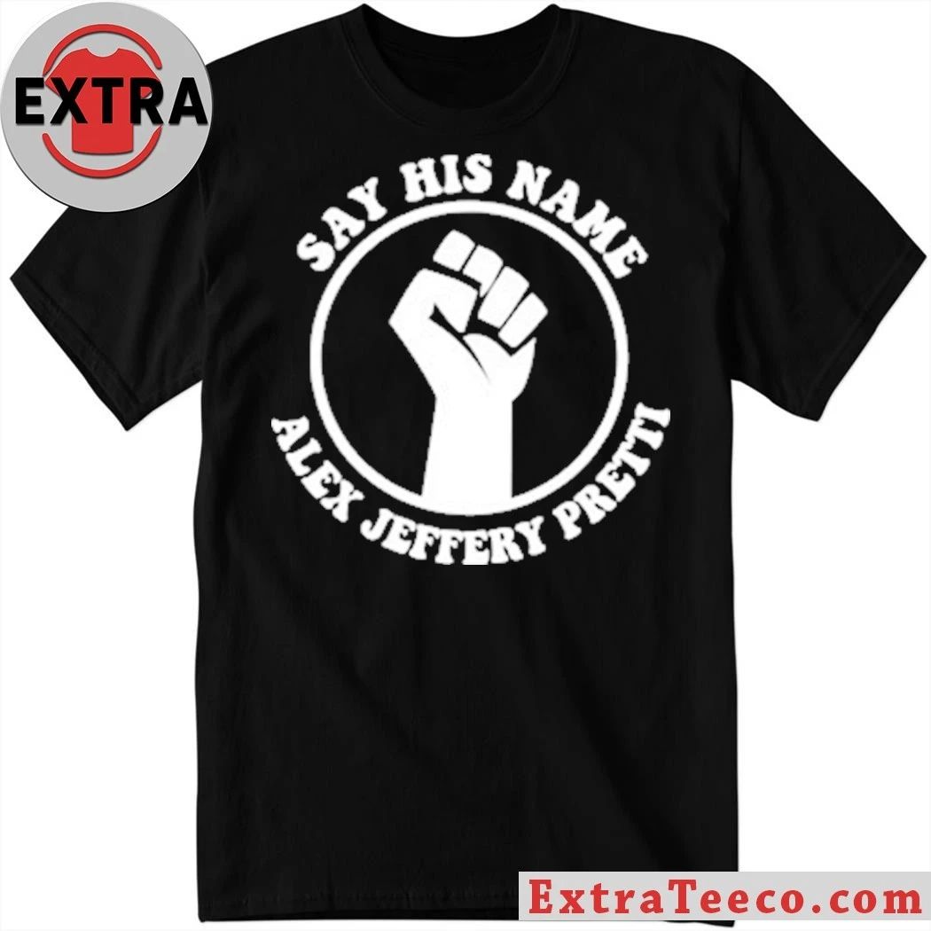 Original Say His Name Alex Jeffery Pretti T-Shirt