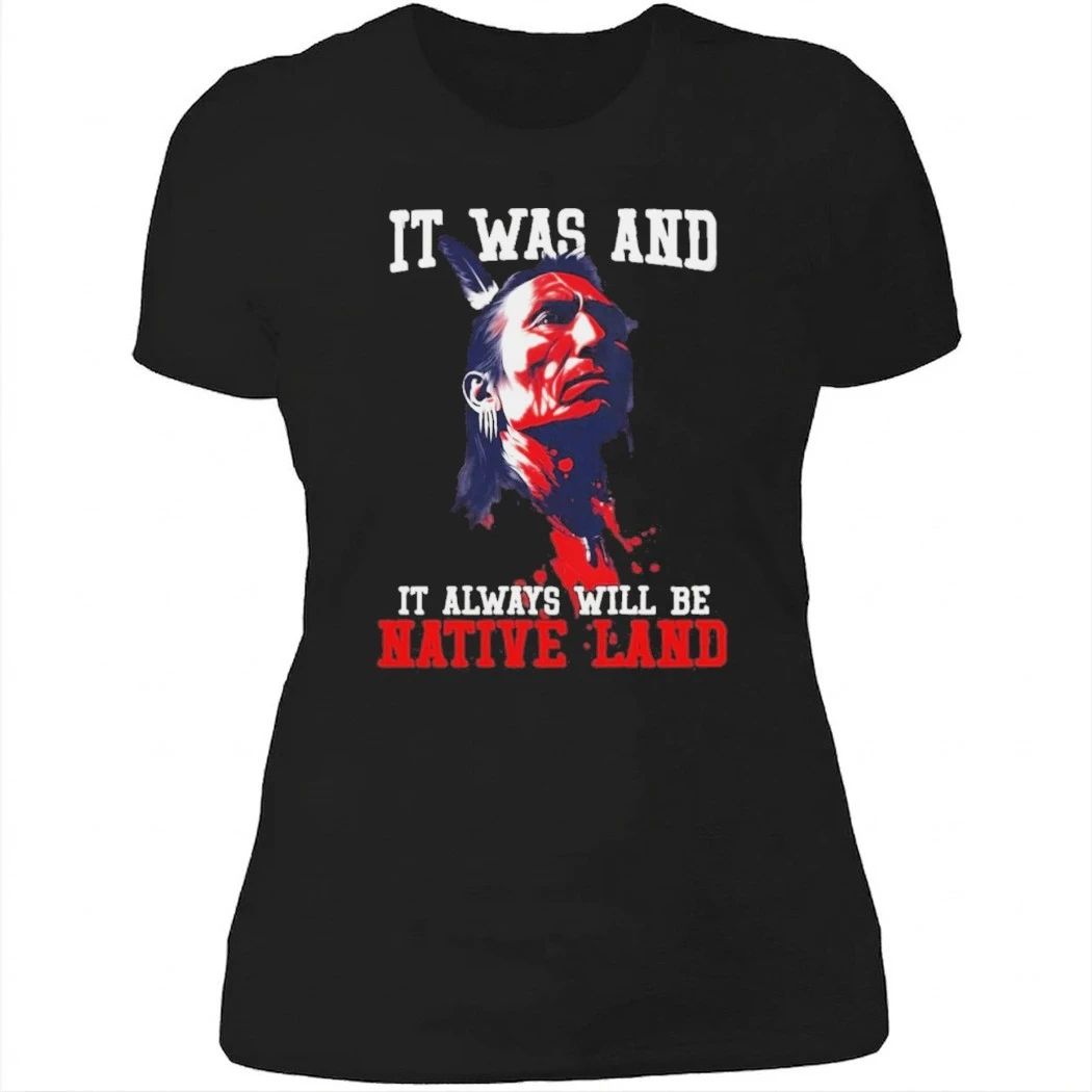 It was and it always will be native land Shirt