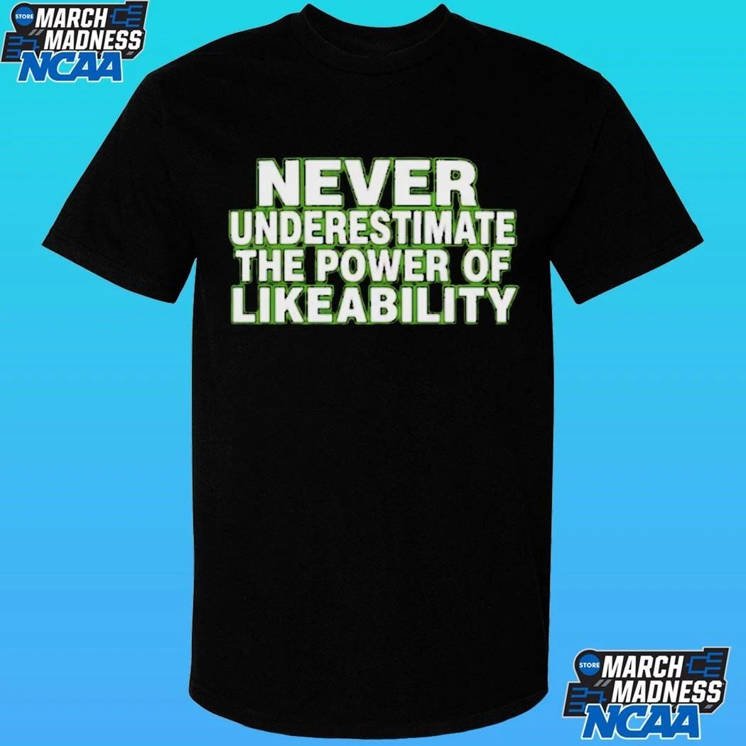 Never Underestimate The Power Of Likeability Shirt
