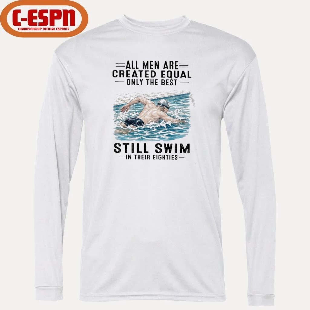All Men Are Created Equal Only The Best Still Swim In Their Eighties shirt