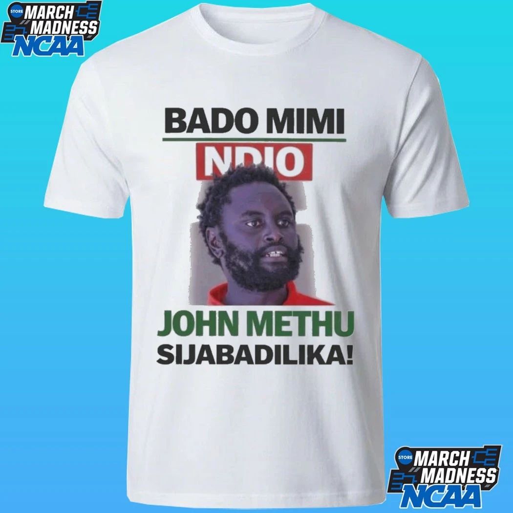 John Methu Bado Mimi Ndio Sijabadilika Shirt