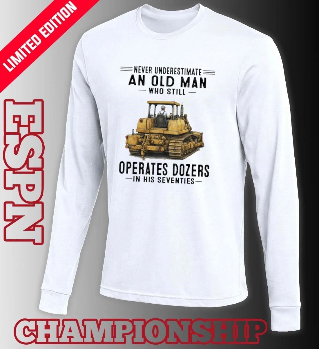 Never Underestimate An Old Man Who Still Operates Dozers In His Seventies shirt