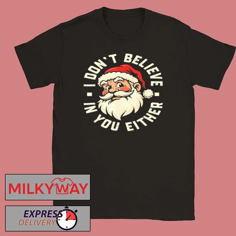 I Don’t Believe in You Either – Santa Christmas Shirt