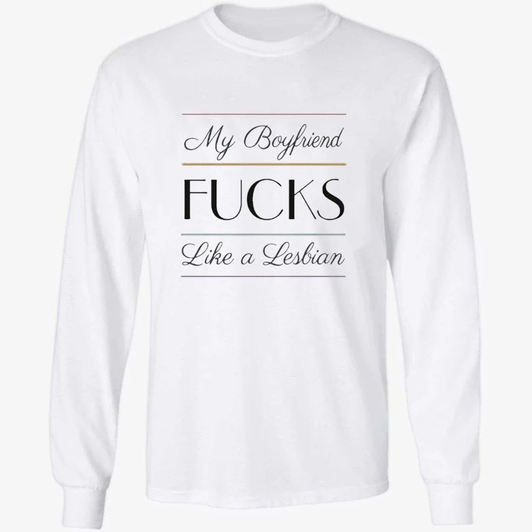 My Boyfriend Fucks Like A Lesbian Shirt