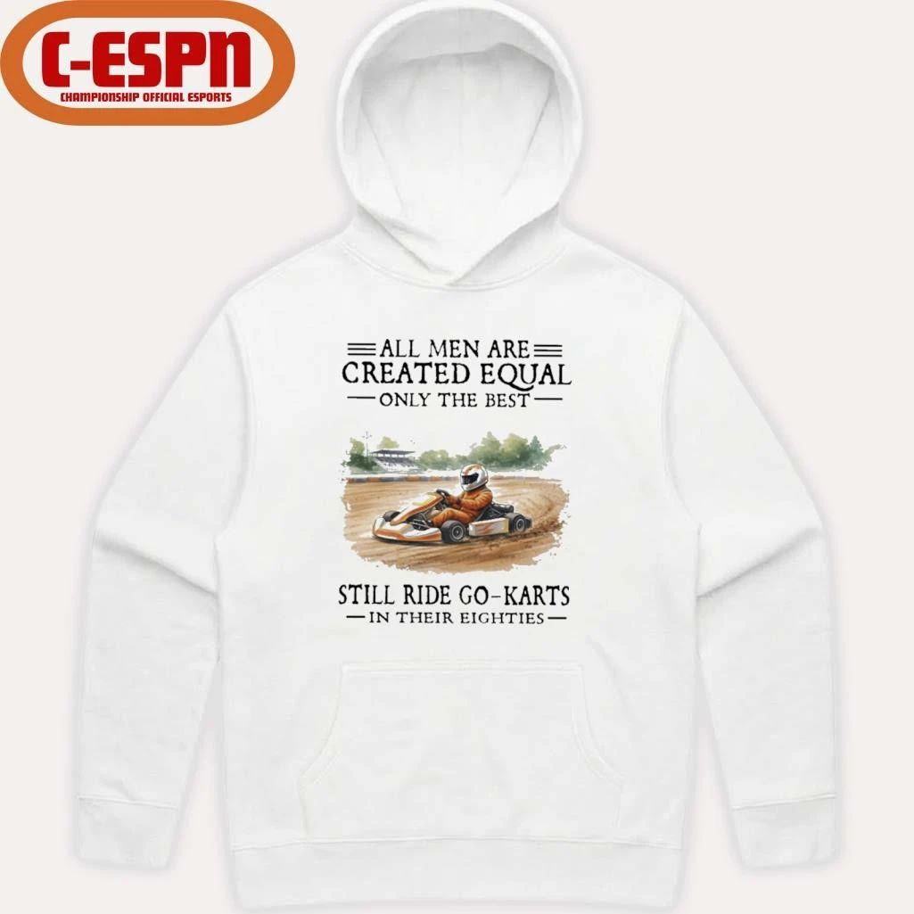 All Men Are Created Equal Only The Best Still Ride Go-Karts In Their Eighties T-Shirt