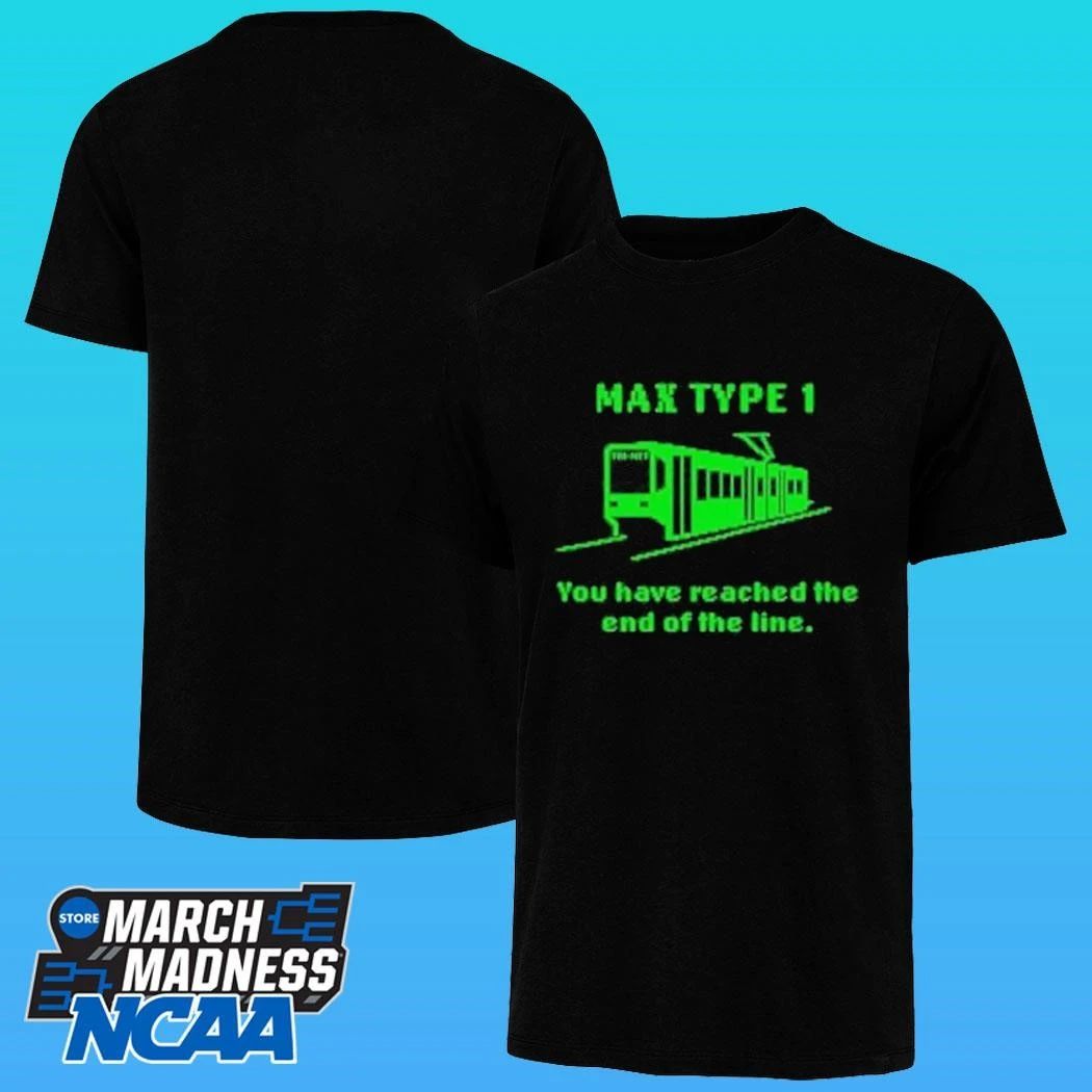 Max Type 1 You Have Reached The End Of The Line Shirt