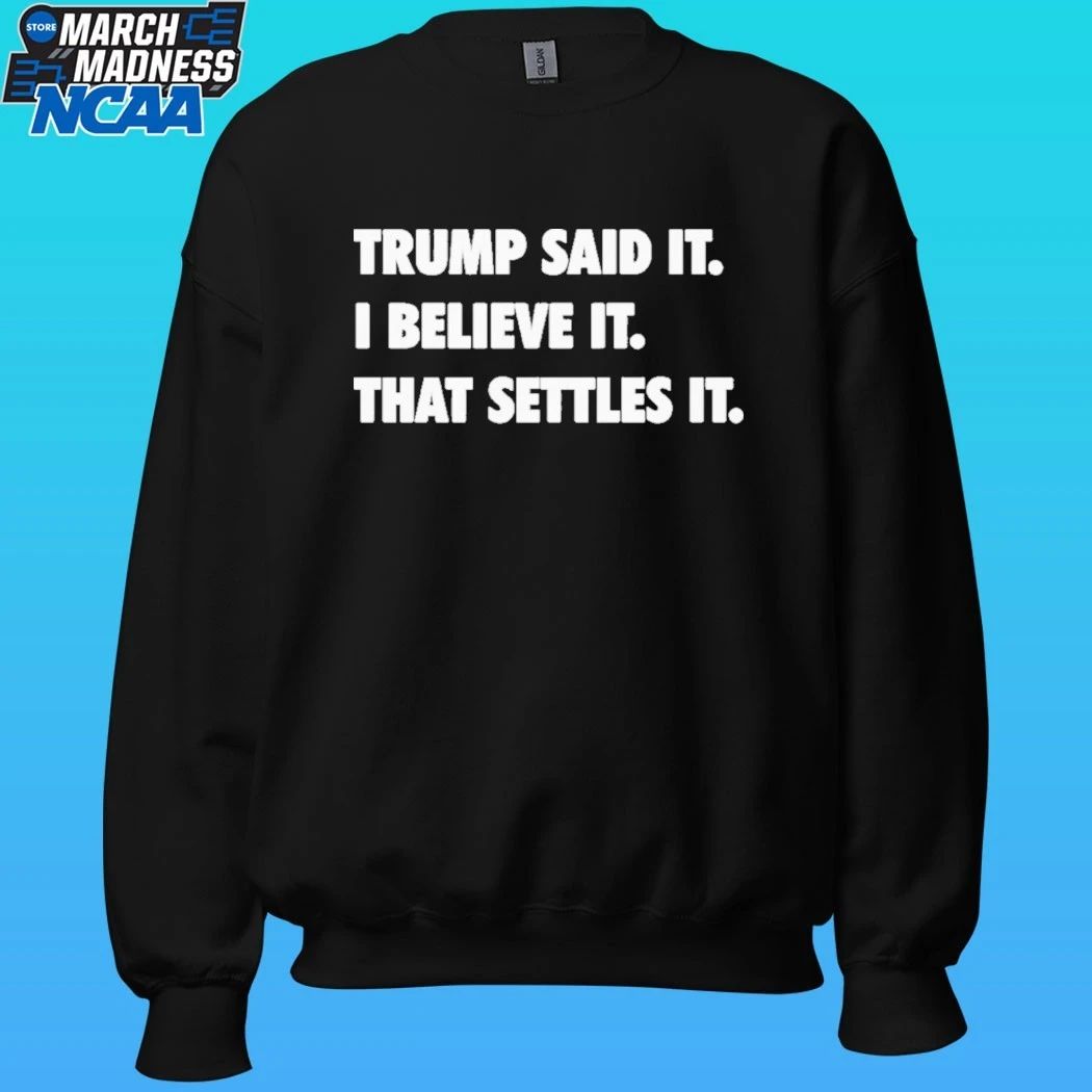 Trump Said It I Believe It That Settles It Shirt