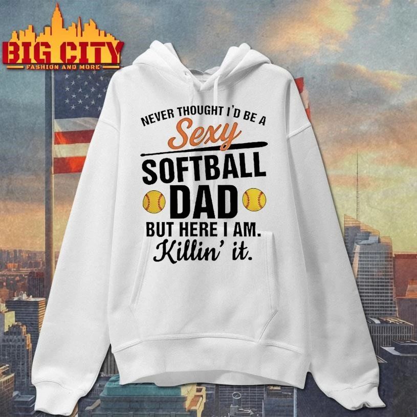 Never Thought Id Be A Sexy Softball Dad But Here I Am Killin It Graphic Shirt