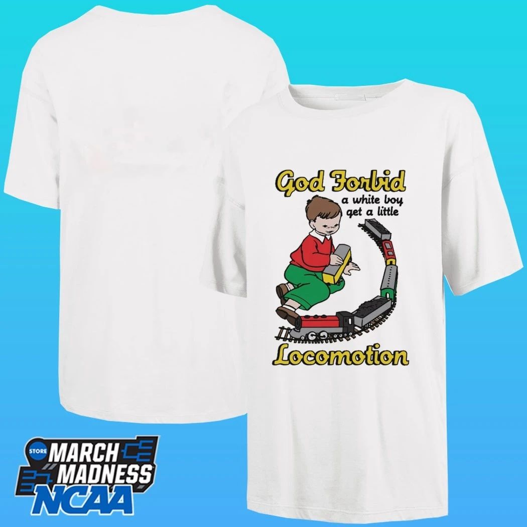 God Forbid A White Boy Get A Little Locomotion Shirt