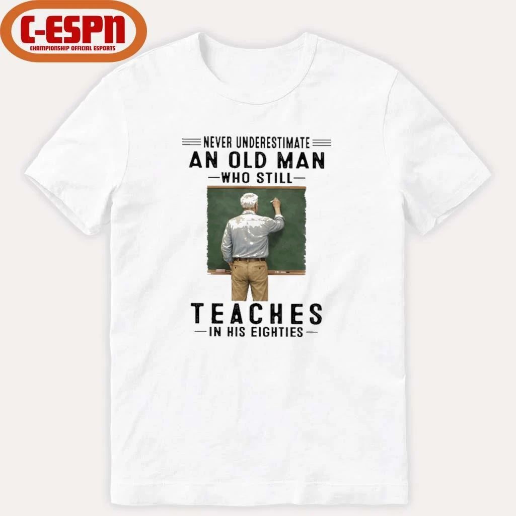 Never Underestimate An Old Man Who Still Teaches In His Eighties Shirt