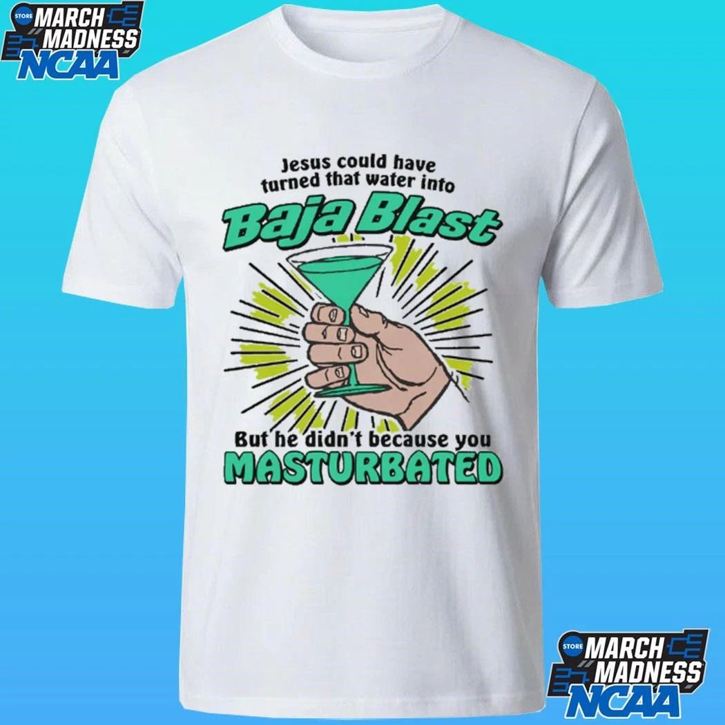 Jesus Could Have Turned That Water Into Soda But He Didn’t Because You Masturbated Shirt