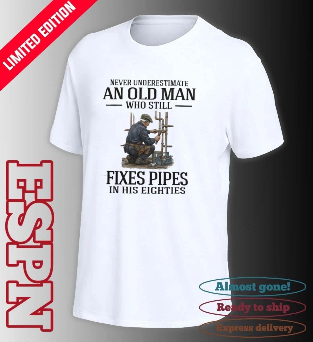 Never Underestimate An Old Man Who Still Fixes Pipes In His Eighties Shirt