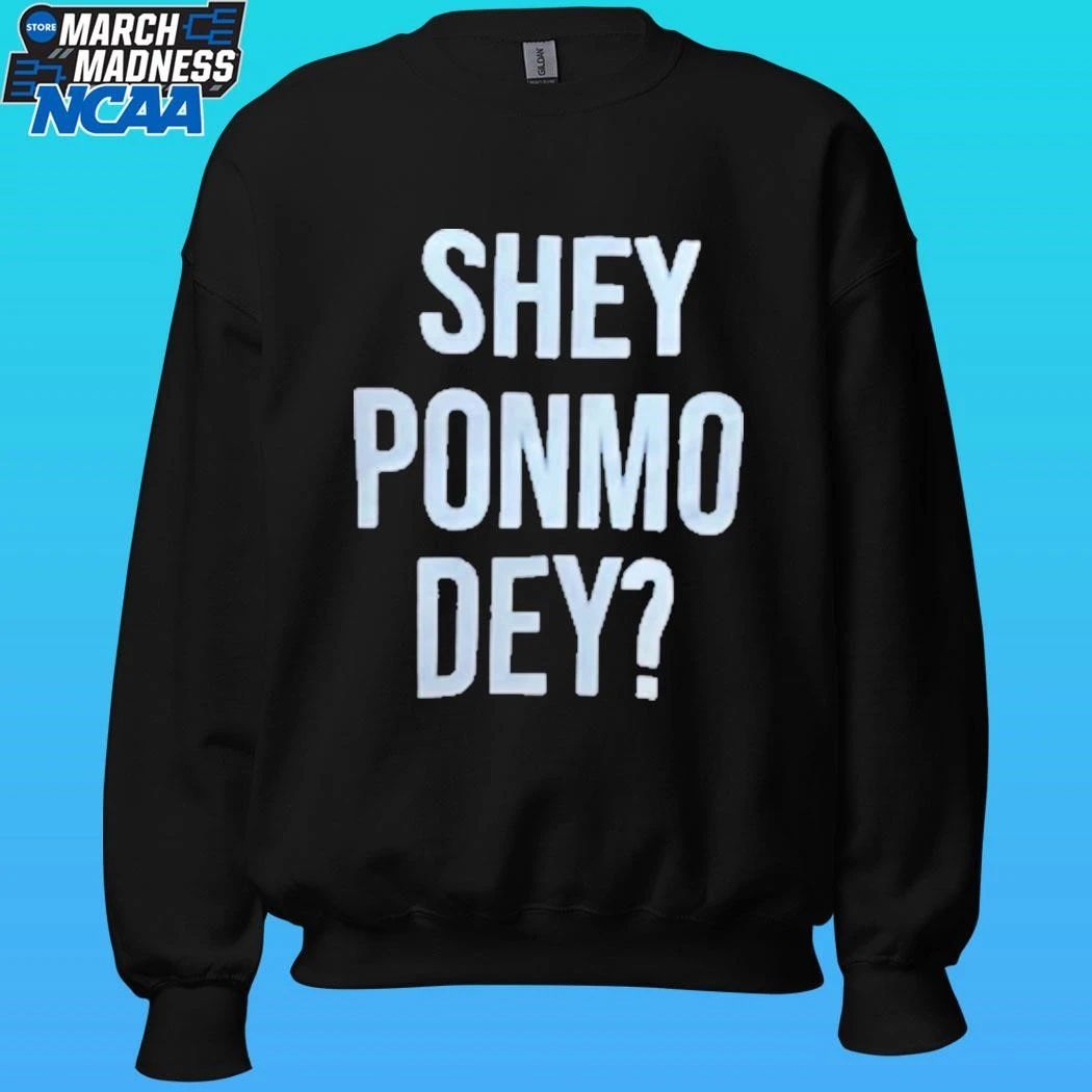 Shey Ponmo Dey Shirt