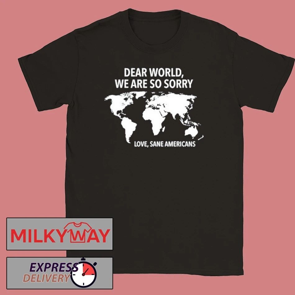 Dear World We Are So Sorry Shirt