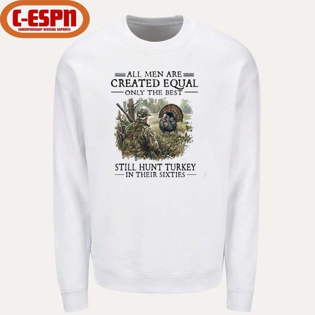 All Men Are Created Equal Only The Best Still Hunt Turkey In Their 60s T-Shirt