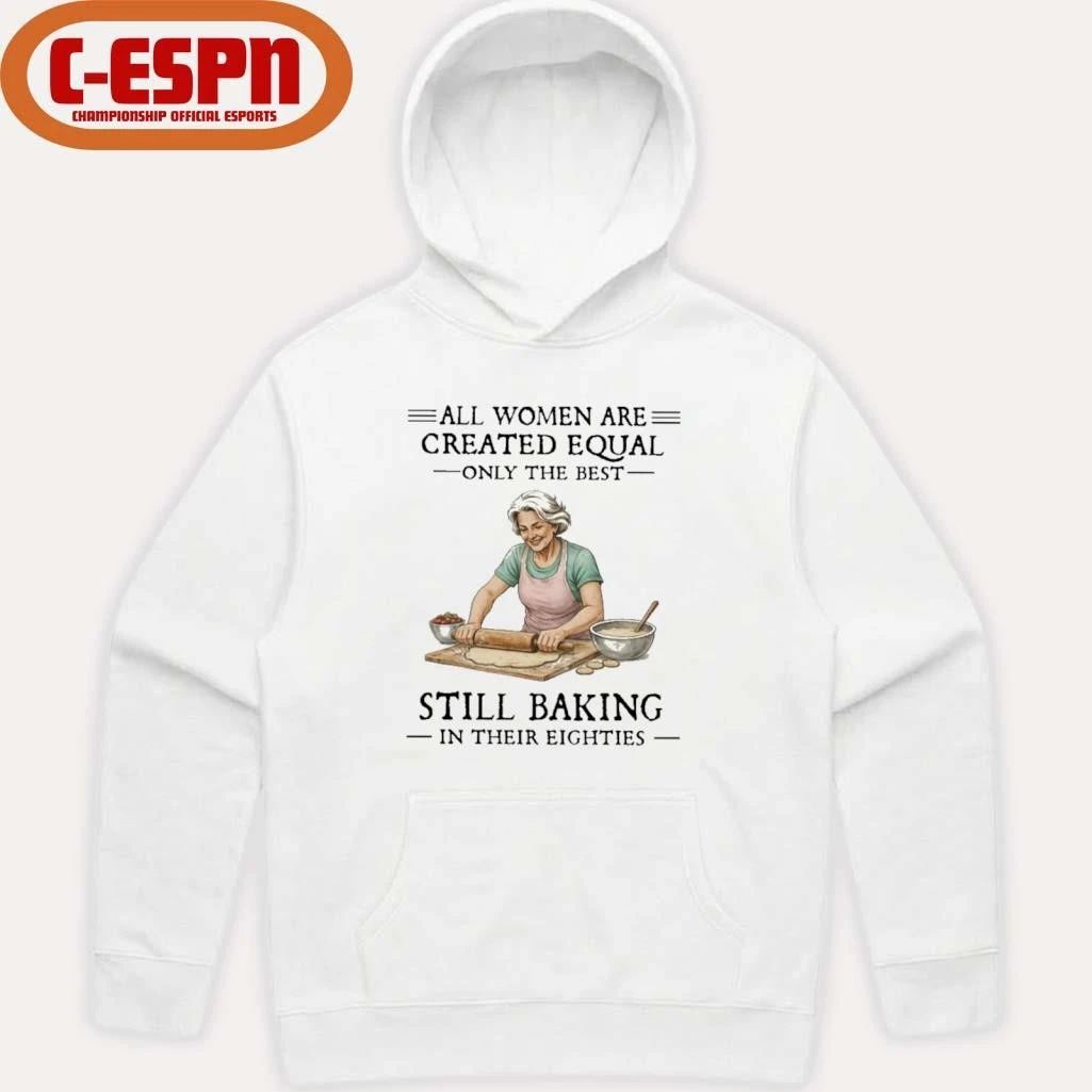 Vintage All Women Are Created Equal Only The Best Still Baking In Their Eighties Shirt