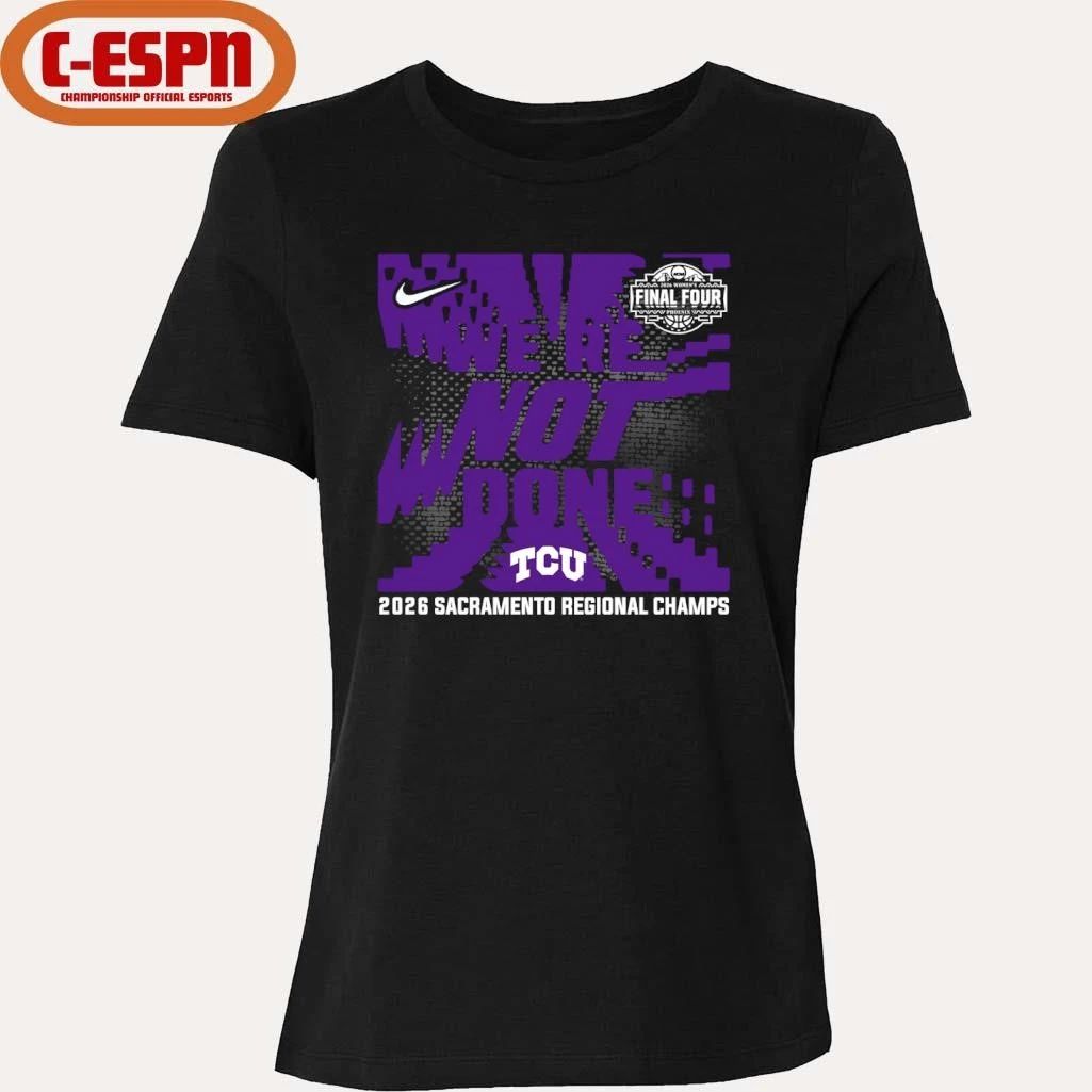 TCU Horned Frogs We’re Not Done 2026 NCAA Women’s Basketball Sacramento Regional Champions T-Shirt