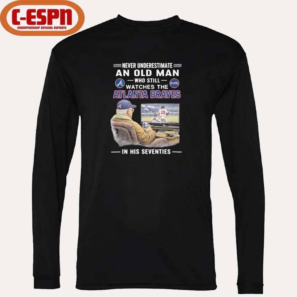 Never Underestimate An Old Man Who Still Watches The Atlanta Braves In His Seventies Shirt