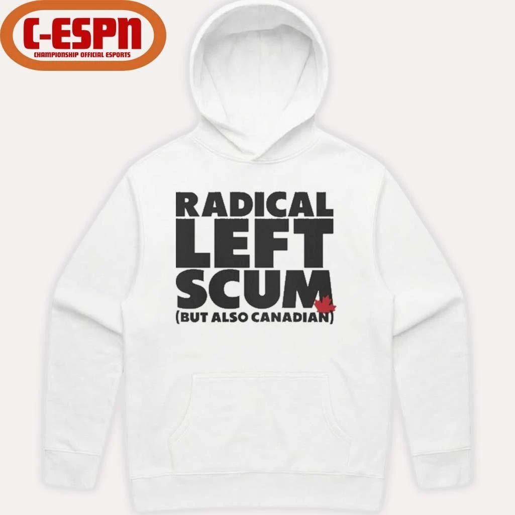 Radical Left Scum But Also Canadian Shirt