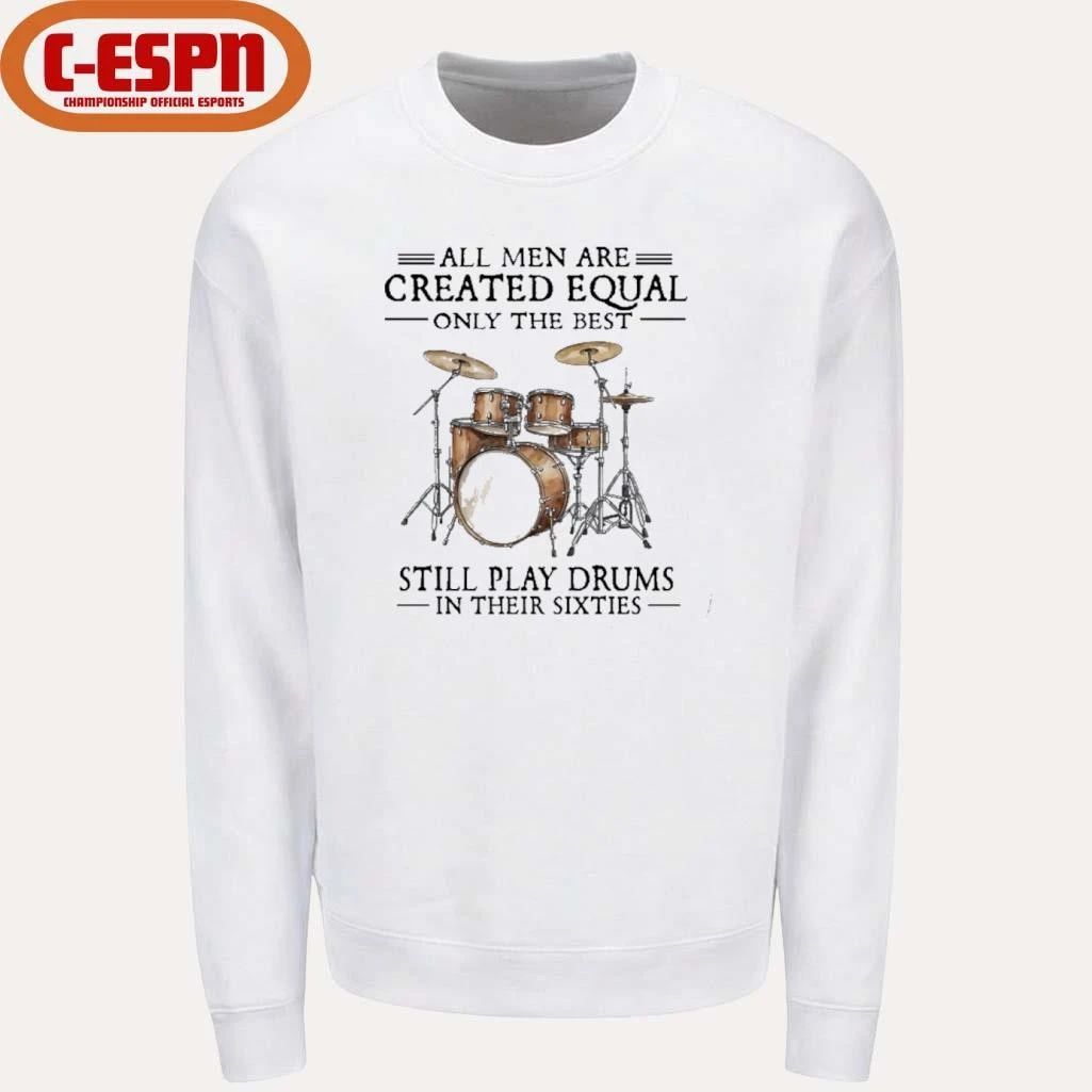 All Men Are Created Equal Only The Best Still Play Drums In Their 60s T-Shirt