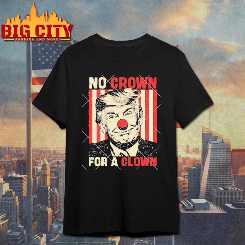 No Crown For A Clown Anti Trump Graphic Shirt