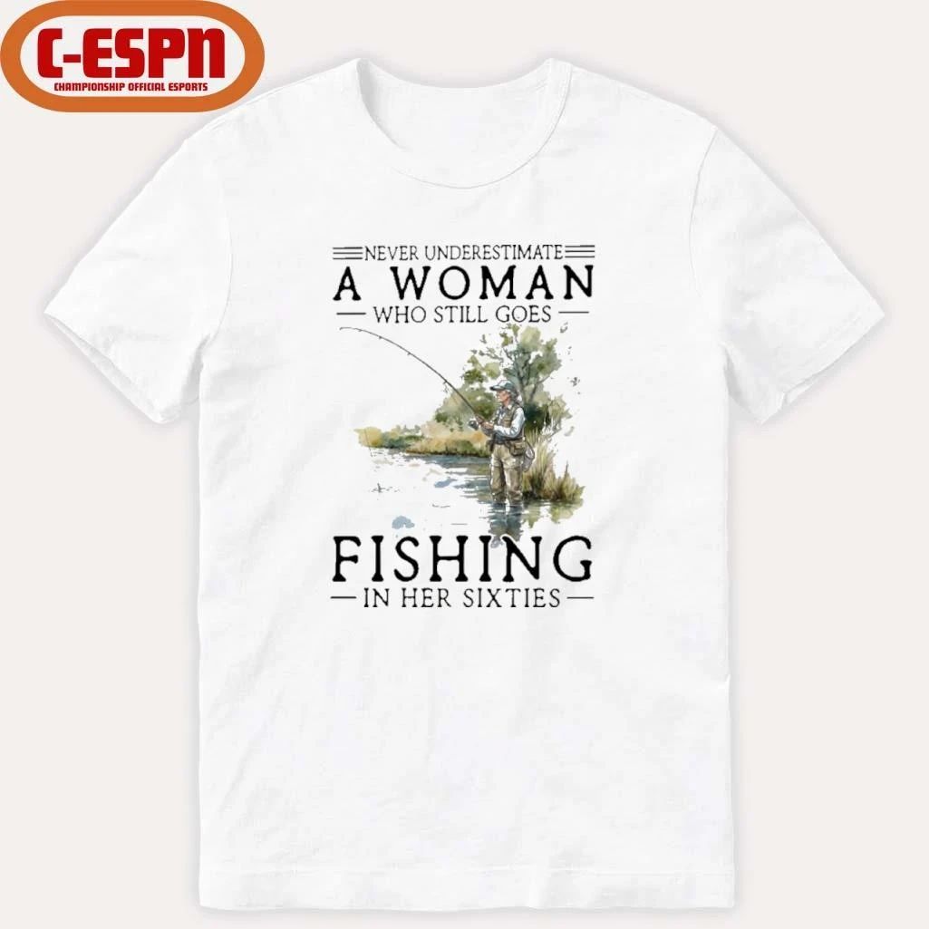 Never Underestimate A Woman Who Still Goes Fishing In Her Sixties Shirt
