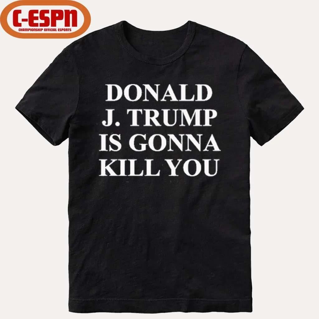 Jimmy Kimmel Donald J Trump Is Gonna Kill You T-Shirt