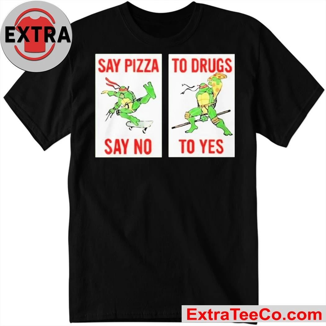 Ninja Turtles Say Pizza To Drugs Say No To Yes T-Shirt