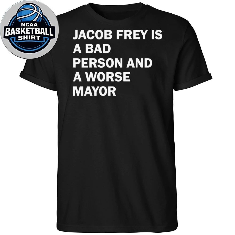 Jacob Frey Is A Bad Person And A Worse Mayor Shirt