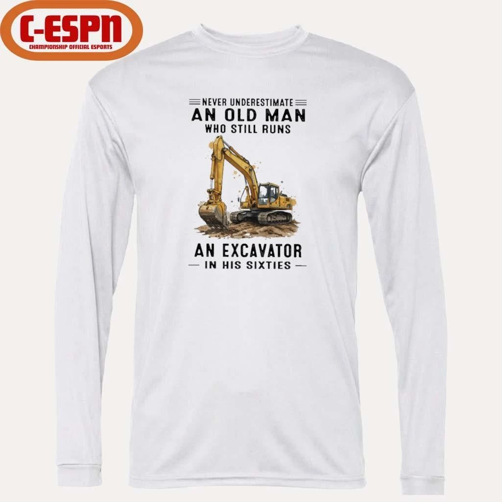 Never Underestimate An Old Man Who Still Runs An Excavator In His Sixties T-Shirt