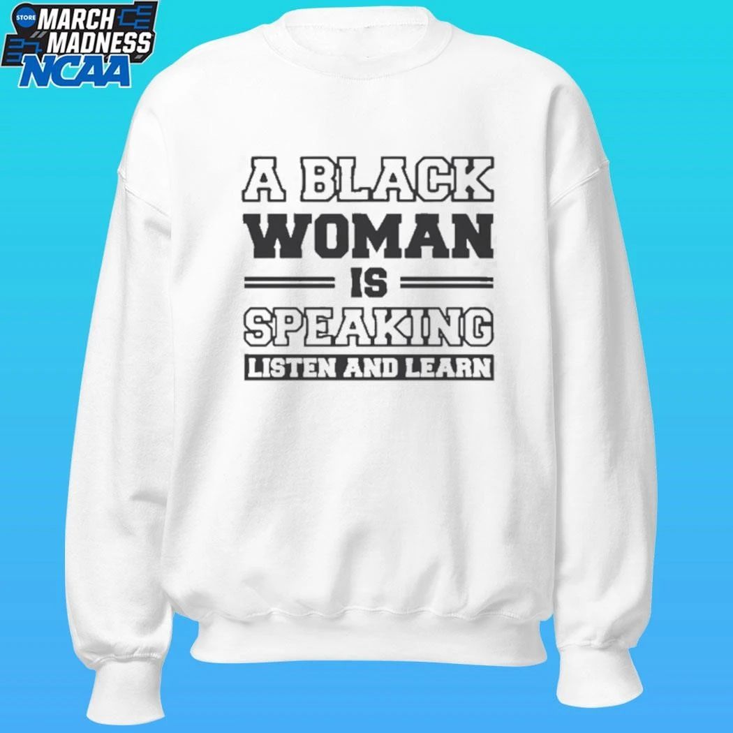 A Black Woman Is Speaking Listen And Learn Shirt