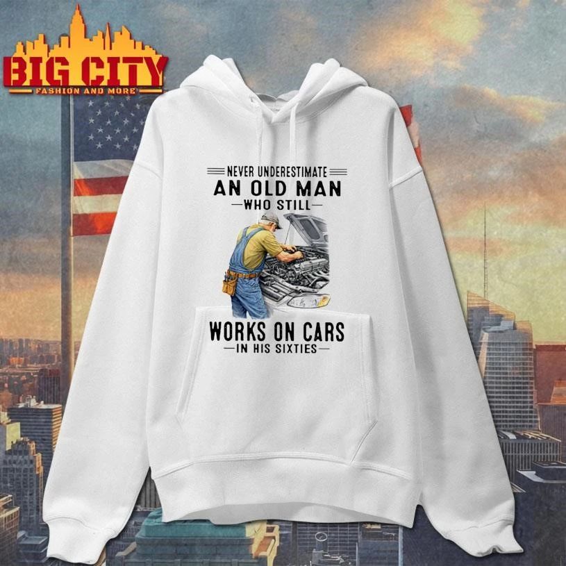 Never Underestimate An Old Man Who Still Works On Cars In His Sixties Mechanic Shirt