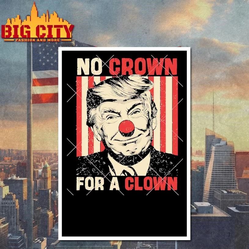 No Crown For A Clown Anti Trump Graphic Shirt