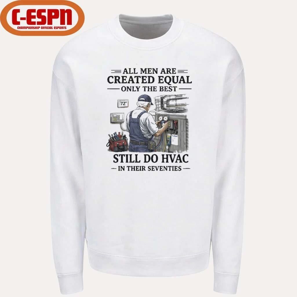 All men Are Created Equal Only The Best Still Do HVAC In Their Seventies Shirt