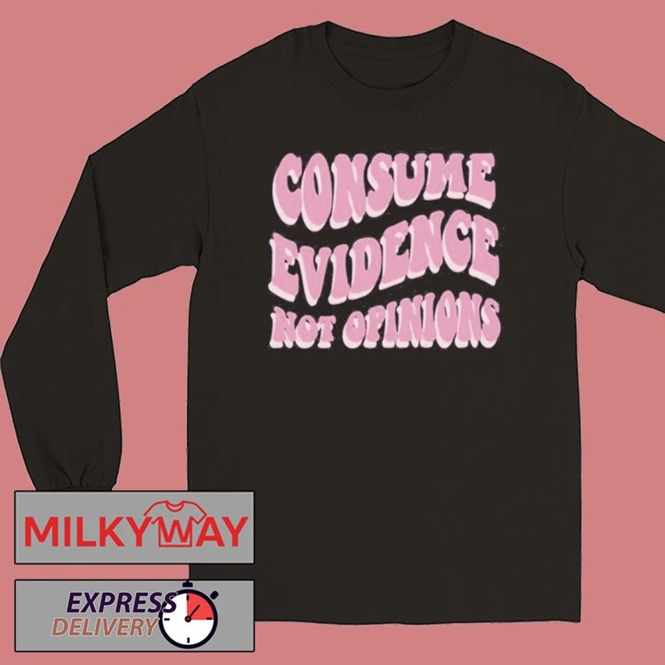Consume Evidence Not Opinions shirt