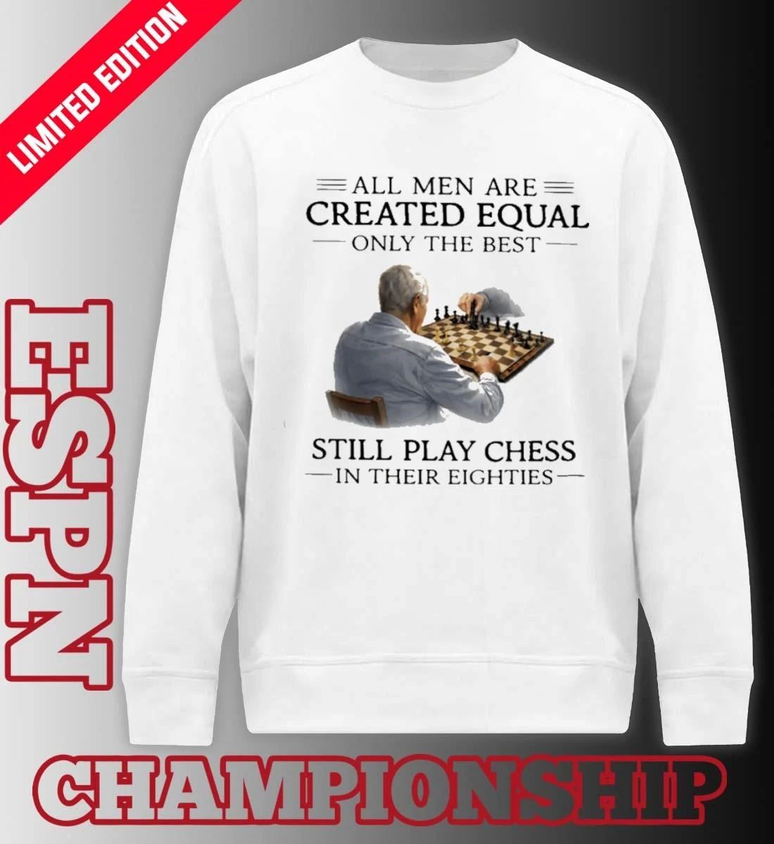 All Men Are Created Equal Only The Best Still Play Chess In Their Eighties Shirt