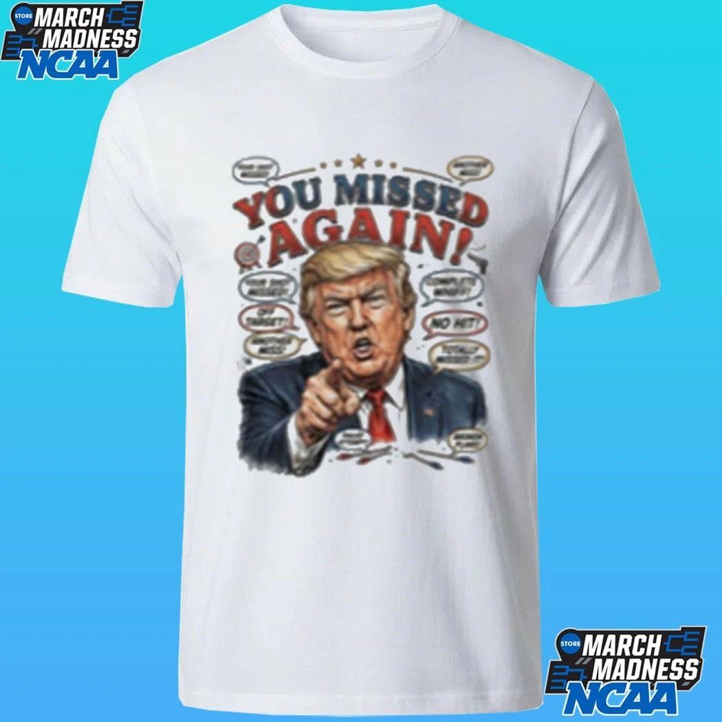 You Missed Again Trump 47 Resilience Shirt