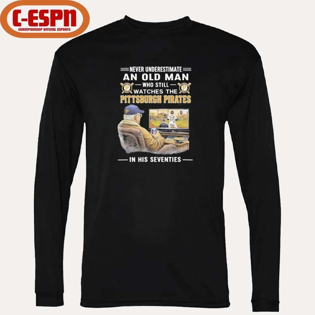 Never Underestimate An Old Man Who Still Watches The Pittsburgh Pirates In His Seventies Shirt
