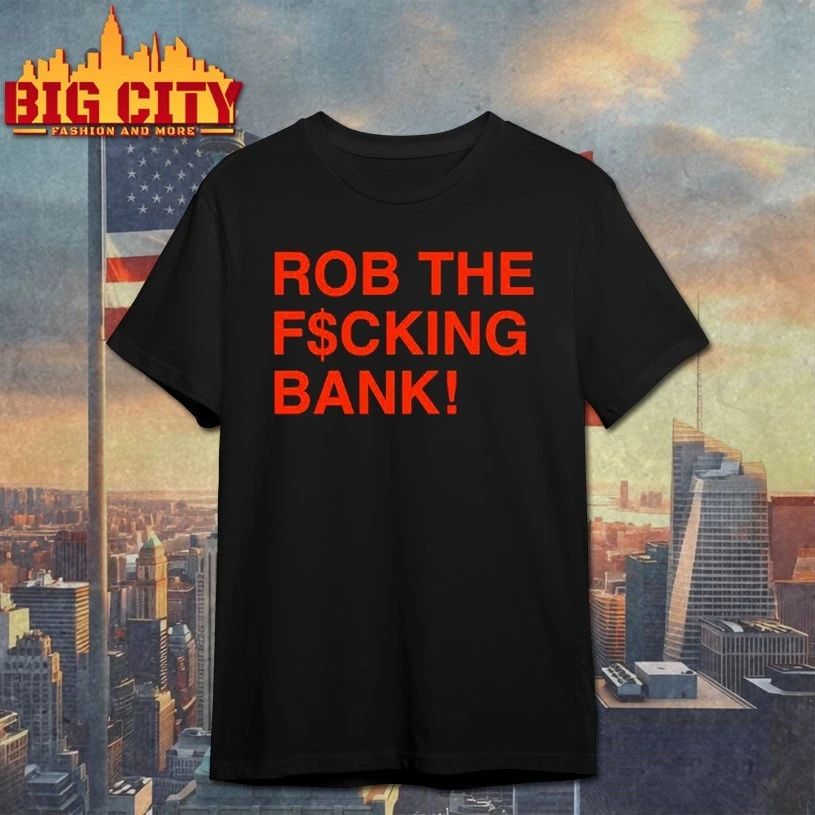 Rob The F$cking Bank t-shirt
