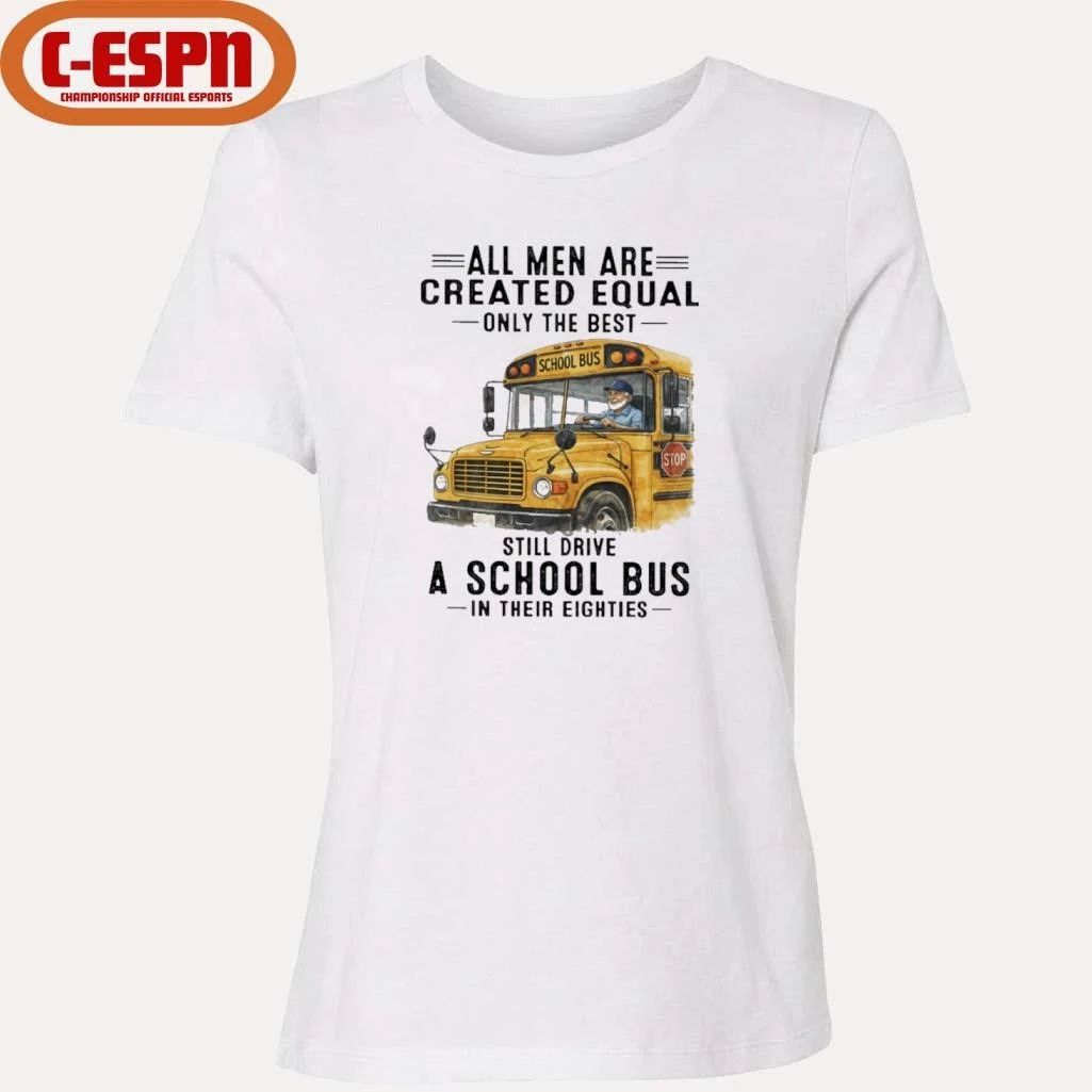 All Men Are Created Equal Only The Best Still Drive A School Bus In Their Eighties Classic T-Shirt