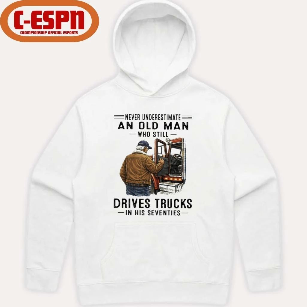 Never Underestimate An Old Man Who Still Drives Trucks In His Seventies Shirt