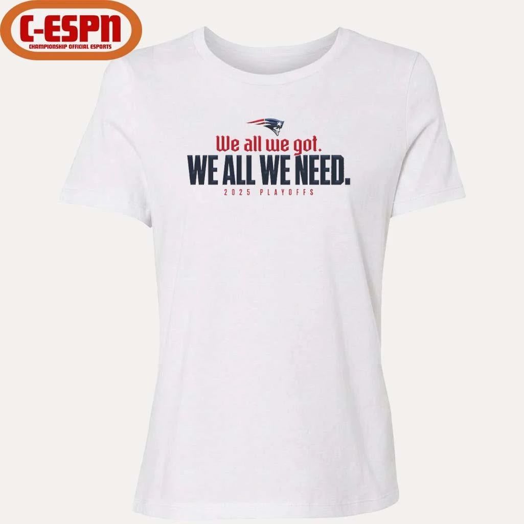 We All We Got We All We Need Patriots 205 Playoffs Shirt