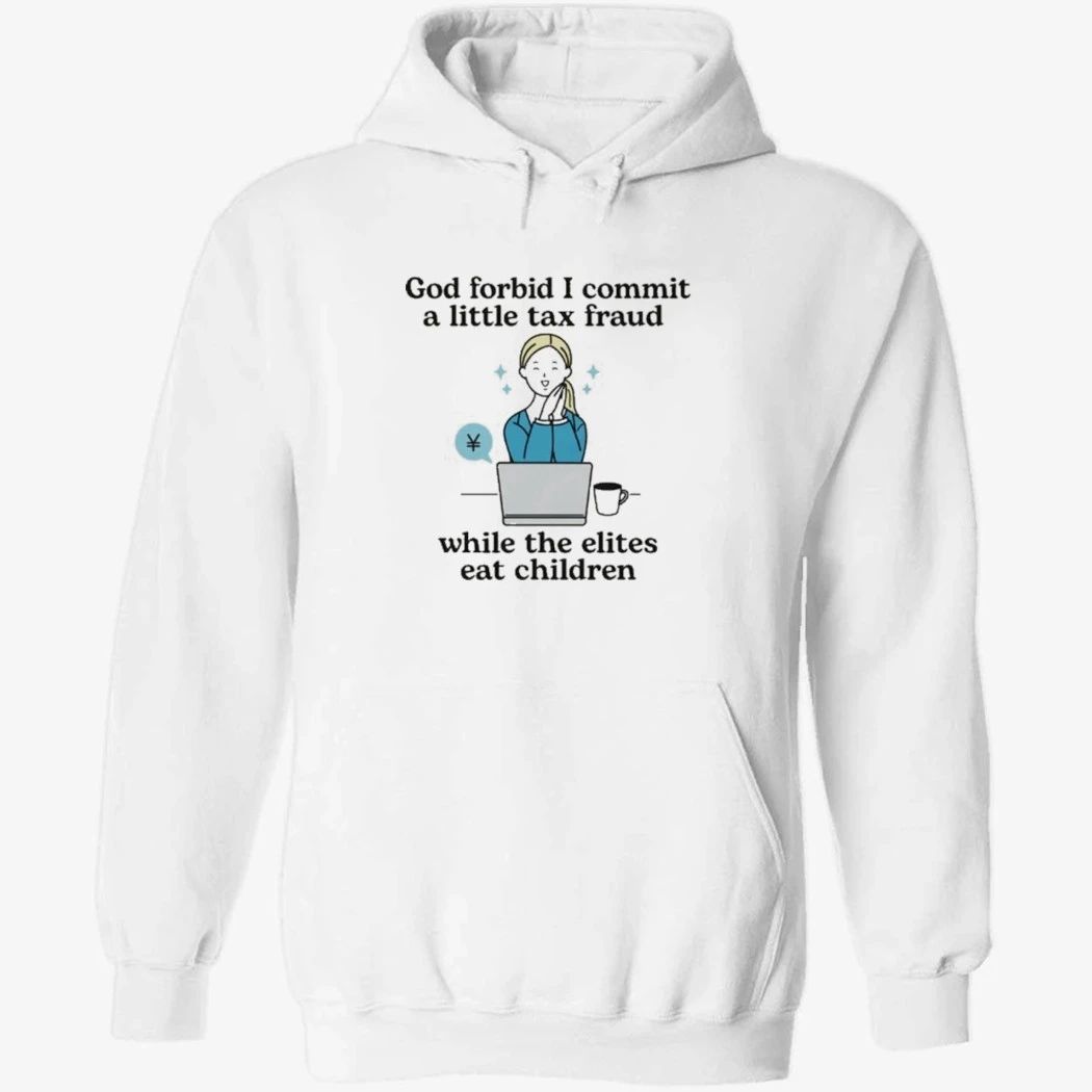 God Forbid I Commit A Little Tax Fraud While The Elites Eat Children Shirt