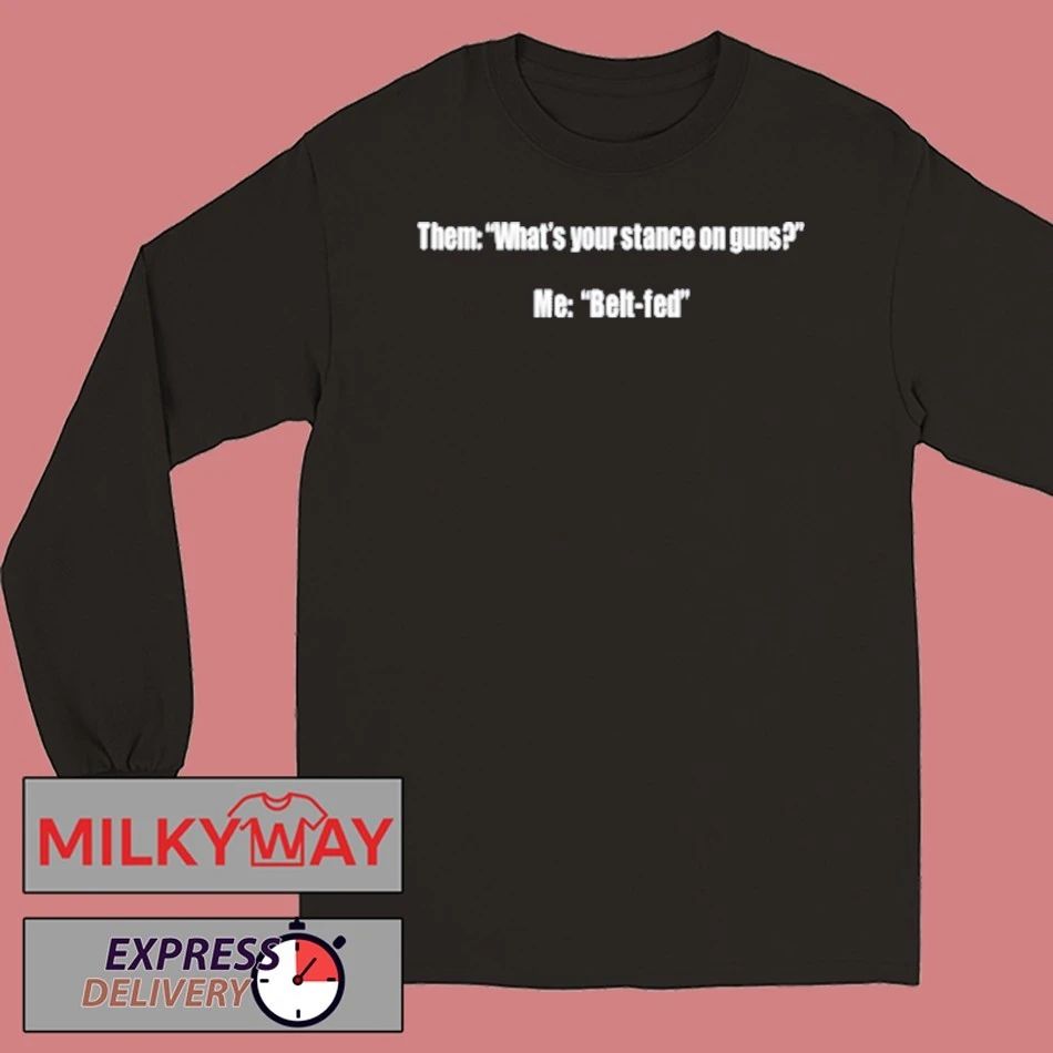 Them What’s Your Stance On Guns Me Belt Fed T-Shirt