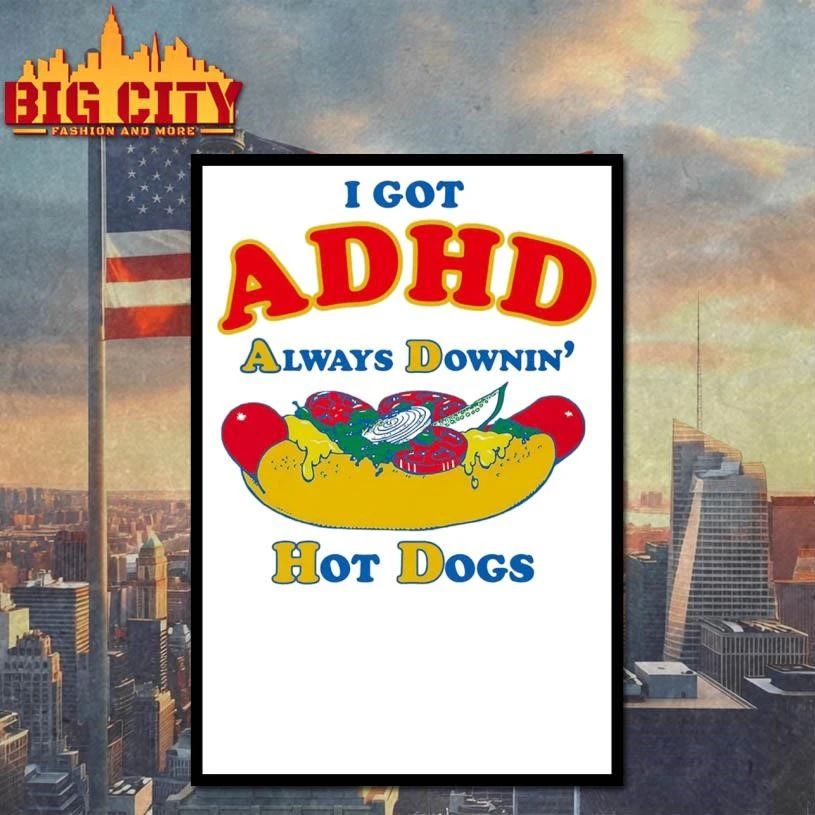 I Got ADHD, Always Downin’ Hot Dogs Graphic Shirt